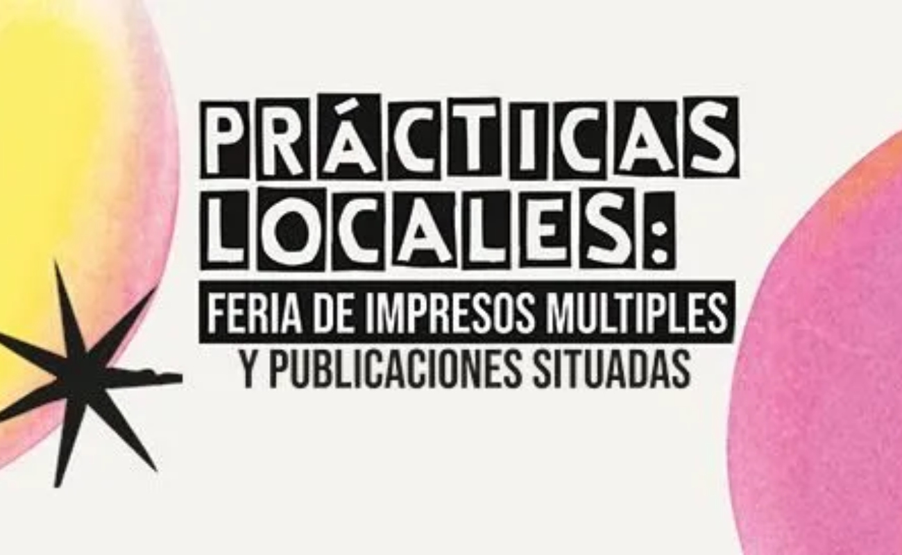 Feria de publicaciones: Prácticas Locales. Impresos Múltiples y Publicaciones Situadas
