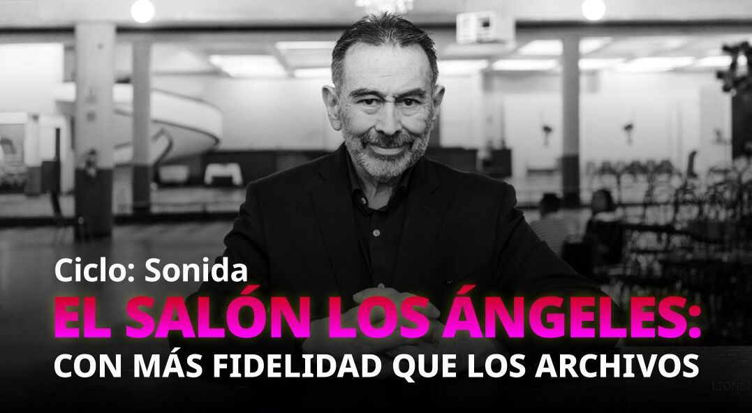 El Salón Los Ángeles: con más fidelidad que los archivos