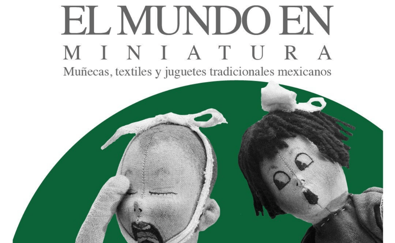 El mundo en miniatura  Muñecas, textiles y juguetes tradicionales mexicanos